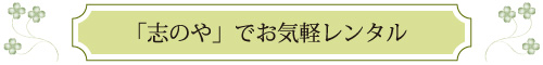 志のやでお気軽レンタル